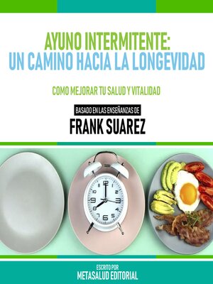 cover image of Ayuno Intermitente--Un Camino Hacia La Longevidad--Basado En Las Enseñanzas De Frank Suarez